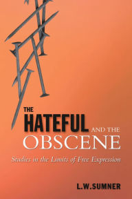 Title: The Hateful and the Obscene: Studies in the Limits of Free Expression, Author: Leonard W. Sumner
