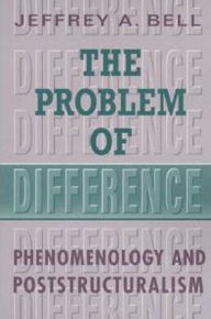 Title: The Problem of Difference: Phenomenology and Poststructuralism, Author: Jeffrey A. Bell