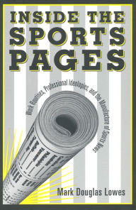 Inside the Sports Pages: Work Routines,Professional Ideologies,and the Manufacture of Sports News / Edition 1