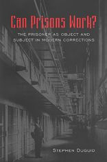 Title: Can Prisons Work?: The Prisoner as Object and Subject in Modern Corrections / Edition 1, Author: Stephen Ralph Duguid