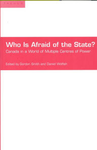 Title: Who is Afraid of the State?: Canada in a World of Multiple Centres of Power, Author: Gordon Scott Smith