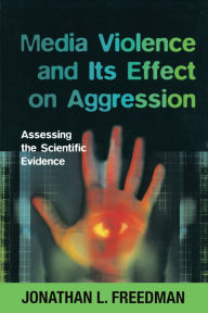Title: Media Violence and Its Effect on Aggression: Assessing the Scientific Evidence / Edition 1, Author: Jonathan Freedman