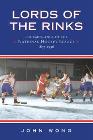 Lords of the Rinks: The Emergence of the National Hockey League, 1875-1936 / Edition 1