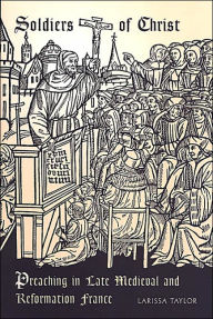 Soldiers of Christ (Renaissance Society of America Reprint Texts Series): Preaching in Late Medieval and Reformation France