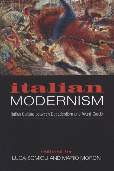 Italian Modernism: Italian Culture between Decadentism and Avant-Garde / Edition 2