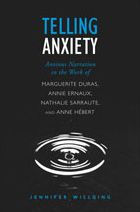 Telling Anxiety: Anxious Narration in the Work of Marguerite Duras, Annie Ernaux, Nathalie Sarraute, and Anne Hebert