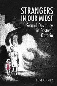Title: Strangers in Our Midst: Sexual Deviancy in Post-War Ontario, Author: Elise Chenier