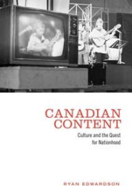 Title: Canadian Content: Culture and the Quest for Nationhood, Author: Ryan Edwardson