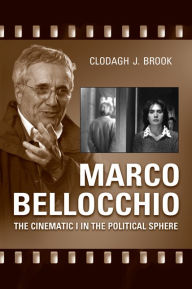 Title: Marco Bellocchio: The Cinematic I in the Political Sphere, Author: Clodagh Brook