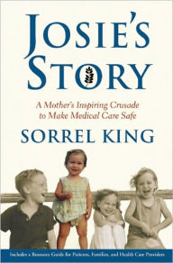 Title: Josie's Story: A Mother's Inspiring Crusade to Make Medical Care Safe, Author: Sorrel King