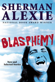 Title: Blasphemy: New and Selected Stories, Author: Sherman Alexie