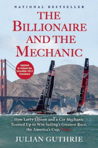 The Billionaire and the Mechanic: How Larry Ellison and a Car Mechanic Teamed Up to Win Sailing's Greatest Race, The America's Cup