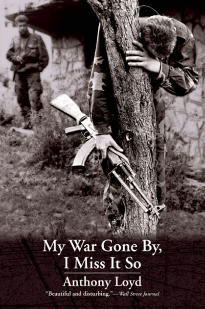 My War Gone By I Miss It So By Anthony Loyd Paperback Barnes Noble