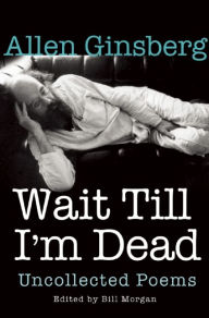 Title: Wait Till I'm Dead: Uncollected Poems, Author: Allen Ginsberg
