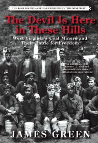 Title: The Devil Is Here in These Hills: West Virginia's Coal Miners and Their Battle for Freedom, Author: James Green