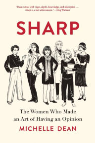 Title: Sharp: The Women Who Made an Art of Having an Opinion, Author: Michelle Dean