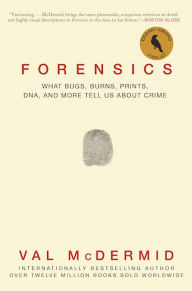 Title: Forensics: What Bugs, Burns, Prints, DNA, and More Tell Us about Crime, Author: Val McDermid