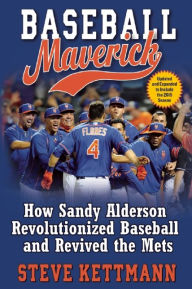 Title: Baseball Maverick: How Sandy Alderson Revolutionized Baseball and Revived the Mets, Author: Steve Kettmann