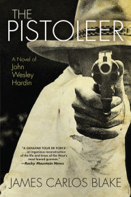 Title: The Pistoleer: A Novel of John Wesley Hardin, Author: James Carlos Blake