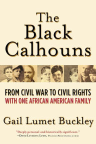 Title: The Black Calhouns: From Civil War to Civil Rights with One African American Family, Author: Gail Lumet Buckley