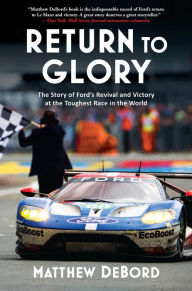 Title: Return to Glory: The Story of Ford's Revival and Victory at the Toughest Race in the World, Author: Matthew DeBord