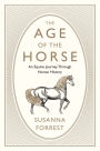 The Age of the Horse: An Equine Journey Through Human History