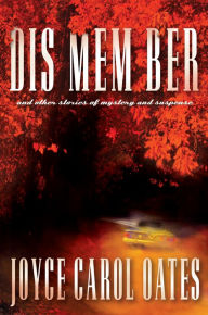 Title: Dis Mem Ber: And Other Stories of Mystery and Suspense, Author: Joyce Carol Oates