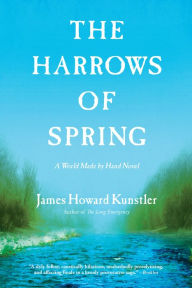 Title: The Harrows of Spring: A World Made by Hand Novel, Author: James Howard Kunstler