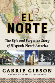 Mobi books download El Norte: The Epic and Forgotten Story of Hispanic North America 9780802148360  by Carrie Gibson English version