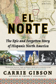 Mobi books download El Norte: The Epic and Forgotten Story of Hispanic North America 9780802148360  by Carrie Gibson English version