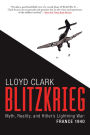 Blitzkrieg: Myth, Reality, and Hitler's Lightning War: France 1940