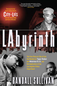 Title: LAbyrinth: The True Story of City of Lies, the Murders of Tupac Shakur and Notorious B.I.G. and the Implication of the Los Angeles Police Department, Author: Randall Sullivan
