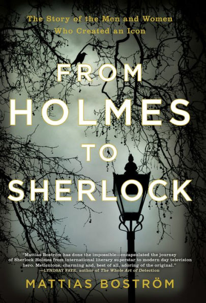 From Holmes to Sherlock: The Story of the Men and Women Who Created an Icon