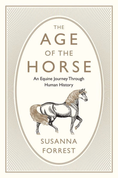 The Age of the Horse: An Equine Journey Through Human History