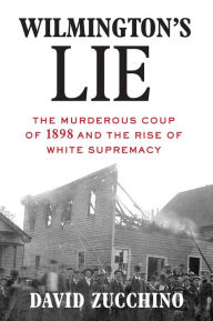 Textbook download pdf free Wilmington's Lie: The Murderous Coup of 1898 and the Rise of White Supremacy by David Zucchino  9780802128386