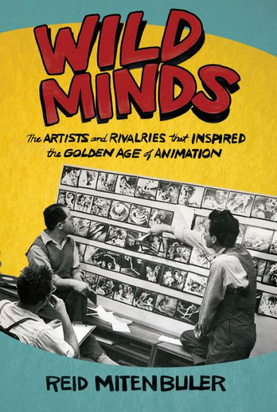 Wild Minds: The Artists and Rivalries That Inspired the Golden Age of Animation