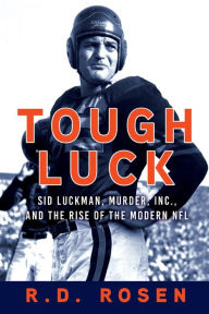 Title: Tough Luck: Sid Luckman, Murder, Inc., and the Rise of the Modern NFL, Author: R. D. Rosen