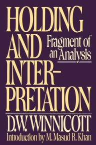 Title: Holding and Interpretation: Fragment of an Analysis, Author: D.w. Winnicott