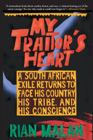 Title: My Traitor's Heart: A South African Exile Returns to Face His Country, His Tribe, and His Conscience, Author: Rian Malan