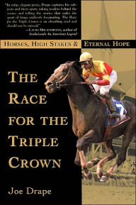 Title: The Race for the Triple Crown: Horses, High Stakes and Eternal Hope, Author: Joe Drape