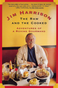 Title: The Raw and the Cooked: Adventures of a Roving Gourmand, Author: Jim Harrison
