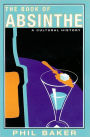 The Book of Absinthe: A Cultural History