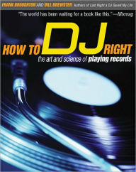 Title: How to DJ Right: The Art and Science of Playing Records, Author: Frank Broughton
