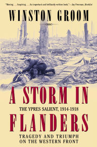 Title: A Storm in Flanders: The Ypres Salient, 1914-1918: Tragedy and Triumph on the Western Front, Author: Winston Groom