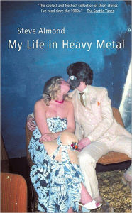 Title: My Life in Heavy Metal: Stories, Author: Steve Almond