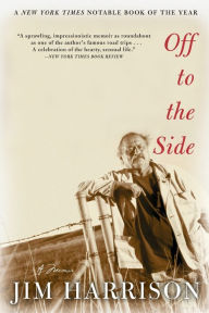 Title: Off to the Side, Author: Jim Harrison