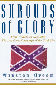 Title: Shrouds of Glory: From Atlanta to Nashville: The Last Great Campaign of the Civil War, Author: Winston Groom