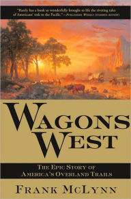 Title: Wagons West: The Epic Story of America's Overland Trails, Author: Frank McLynn