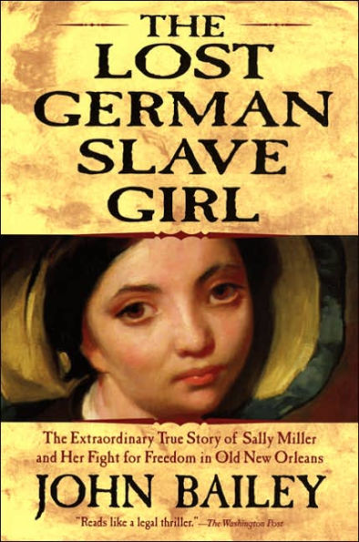 The Lost German Slave Girl: The Extraordinary True Story of Sally Miller and Her Fight for Freedom in Old New Orleans