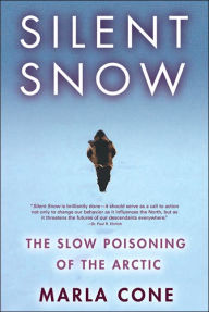 Title: Silent Snow: The Slow Poisoning of the Arctic, Author: Marla Cone